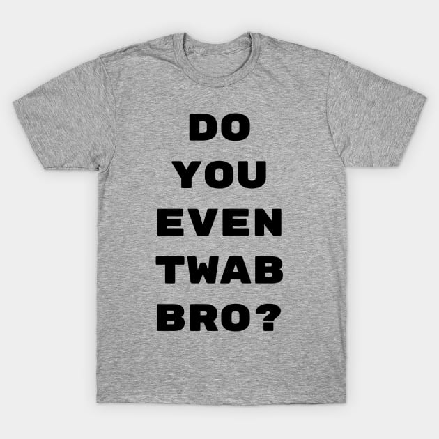 Do you even twab bro? T-Shirt by CrazyCreature